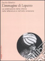 L'immagine di Lepanto. La celebrazione della vittoria nella letteratura e nell'arte veneziana del Cinquecento