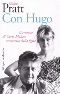 Con Hugo. Il creatore di Corto Maltese raccontato dalla figlia