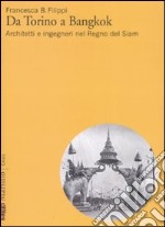 Da Torino a Bangkok. Architetti e ingegneri nel regno del Siam. Ediz. illustrata libro