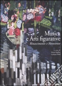 Musica e arti figurative. Rinascimento e Novecento. Ediz. illustrata