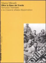 Oltre la linea del fronte. Ferruccio Trombetti e la missione alleata «Appomatox». Ediz. illustrata libro