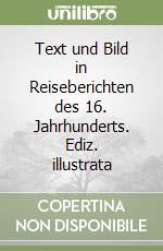 Text und Bild in Reiseberichten des 16. Jahrhunderts. Ediz. illustrata libro