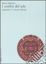 I confini del sole. Leopardi e il nuovo mondo libro