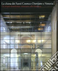 La chiesa dei santi Cosma e Damiano a Venezia. Un tempio benedettino «ritrovato» alla Giudecca libro