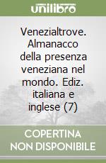 Venezialtrove. Almanacco della presenza veneziana nel mondo. Ediz. italiana e inglese (7) libro