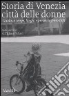 Storia di Venezia città delle donne. Guida ai tempi, luoghi e presenze femminili. Ediz. illustrata libro