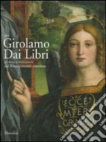 Per Girolamo Dai Libri. Pittore e miniatore del Rinascimento veronese