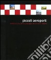 Piccoli aeroporti. Infrastruttura, città e paesaggio nel territorio italiano. Ediz. illustrata libro