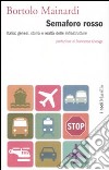 Semaforo rosso. Italia: genesi, storia e raltà delle infrastrutture libro