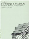 L'archeologia in architettura. Misurazioni, stratigrafie, datazioni, restauro. Ediz. illustrata libro