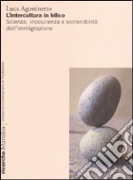 L'intercultura in bilico. Scienza, incoscienza e sostenibilità dell'immigrazione