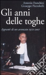 Gli anni delle toghe. Appunti di un avvocato 1972-2007 libro