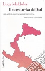 Il nuovo arriva dal Sud. Una politica economica per il federalismo libro