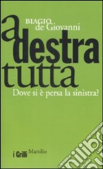 A destra tutta. Dove si è persa la sinistra? libro