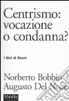 Centrismo: vocazione o condanna? libro di Bobbio Norberto Del Noce Augusto Cedroni L. (cur.)