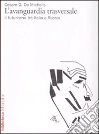 L'Avanguardia trasversale. Il futurismo in Italia e in Russia