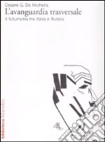 L'Avanguardia trasversale. Il futurismo in Italia e in Russia libro