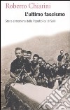 L'ultimo fascismo. Storia e memoria della Repubblica di Salò libro di Chiarini Roberto