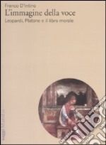 L'immagine della voce. Leopardi, Platone e il libro morale libro