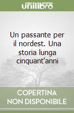 Un passante per il nordest. Una storia lunga cinquant'anni