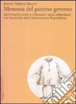 Memorie del paterno governo. Sentimento civile e inflessioni della letteratura nel tramonto della Serenissima Repubblica libro