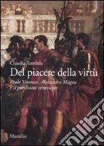 Del piacere della virtù. Paolo Veronese, Alessandro Magno e il patriziato veneziano. Ediz. illustrata