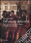 Del piacere della virtù. Paolo Veronese, Alessandro Magno e il patriziato veneziano. Ediz. illustrata libro di Terribile Claudia