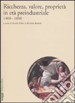 Ricchezza, valore, proprietà in età preindustriale 1400-1850