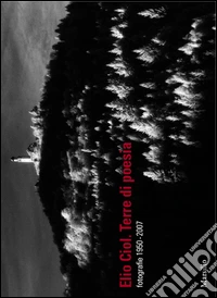 Elio Ciol. Terre di poesia 1950-2007 libro