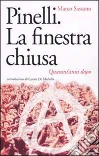 Pinelli. La finestra chiusa. Quarant'anni dopo