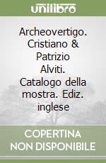 Archeovertigo. Cristiano & Patrizio Alviti. Catalogo della mostra. Ediz. inglese libro