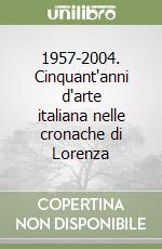 1957-2004. Cinquant'anni d'arte italiana nelle cronache di Lorenza libro