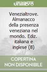 Venezialtrove. Almanacco della presenza veneziana nel mondo. Ediz. italiana e inglese (8) libro