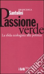 Passione verde. La sfida ecologista della politica libro