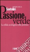 Passione verde. La sfida ecologista della politica libro