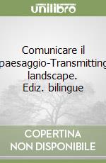 Comunicare il paesaggio-Transmitting landscape. Ediz. bilingue libro