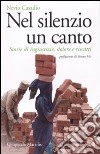 Nel silenzio un canto. Storie di ingiustizie; dolore e riscatti libro