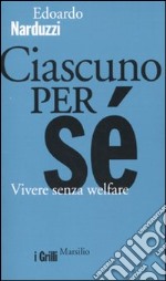 Ciascuno per sé. Vivere senza welfare libro