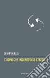 L'uomo che incontrò se stesso libro di Antonelli Luigi