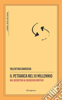 Il Petrarca nel III millennio. Dal Secretum al regresso emotivo libro