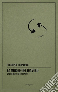 La moglie del diavolo e altri racconti selvatici. Ediz. critica libro