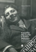 Camillo De Carlo e il suo palazzo. Il fascino di un personaggio, l'incanto di un luogo