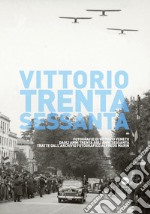 Vittorio Trenta-Sessanta. Fotografie di Vittorio Veneto dagli anni Trenta agli anni Sessanta tratte dall'archivio fotografico Alfredo Marin. Ediz. illustrata