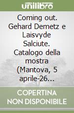 Coming out. Gehard Demetz e Laisvyde Salciute. Catalogo della mostra (Mantova, 5 aprile-26 maggio 2019). Ediz. illustrata