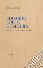 Eduardo Souto De Moura. Architettura sulla storia libro