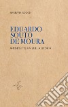 Eduardo Souto De Moura. Architettura sulla storia libro di Bogoni Barbara