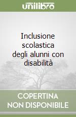 Inclusione scolastica degli alunni con disabilità