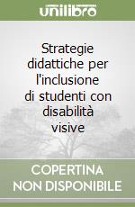 Strategie didattiche per l'inclusione di studenti con disabilità visive libro