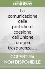 La comunicazione delle politiche di coesione dell'Unione Europea: trasparenza, accessibilità e partecipazione dei cittadini libro