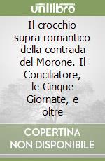 Il crocchio supra-romantico della contrada del Morone. Il Conciliatore, le Cinque Giornate, e oltre